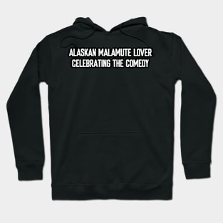 Alaskan Malamute Lover Celebrating the Comedy Hoodie